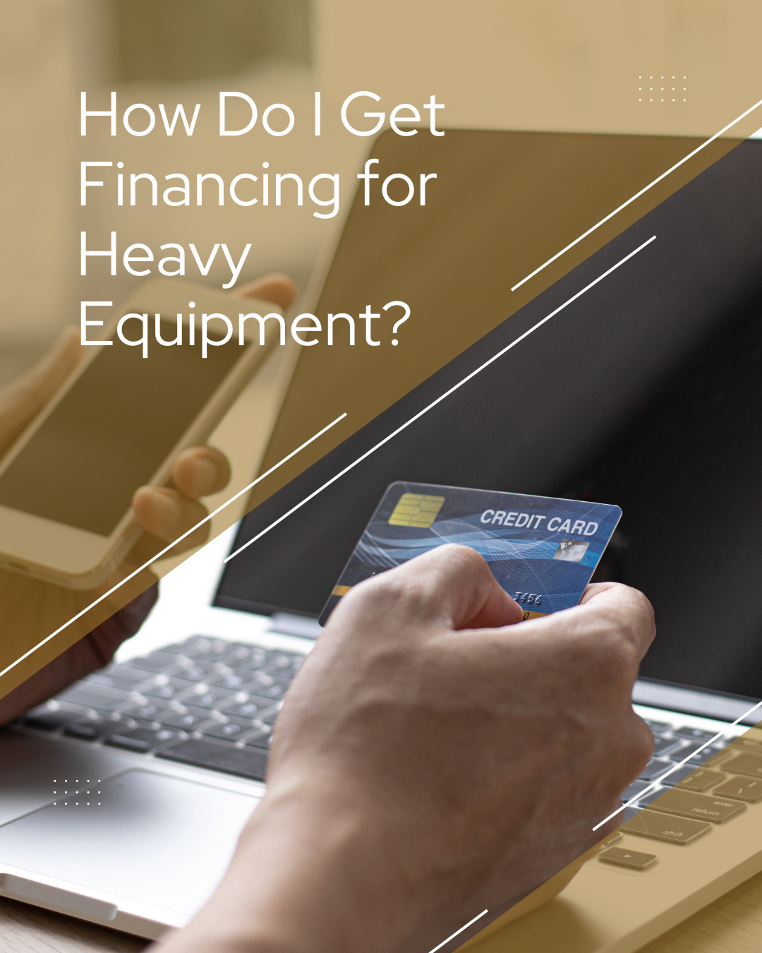 Hands holding a credit card and cellphone over a laptop with the text "How Do I Get Financing for Heavy Equipment?"