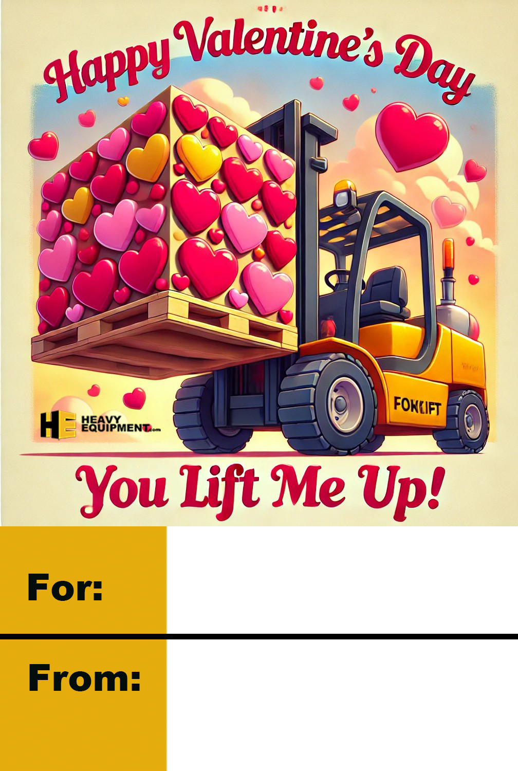 A valentine's card of a Forklift lifting a box with hearts all over it with the text "Happy Valentine's Day You Lift Me Up!"